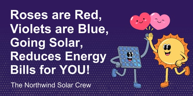 Roses are red, Violets are blue The sun keeps on shining, And I’ll keep reducing energy bills for you! (2)